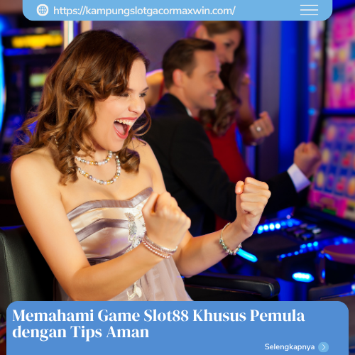 Memahami Game Slot88 Khusus Pemula dengan Tips Aman