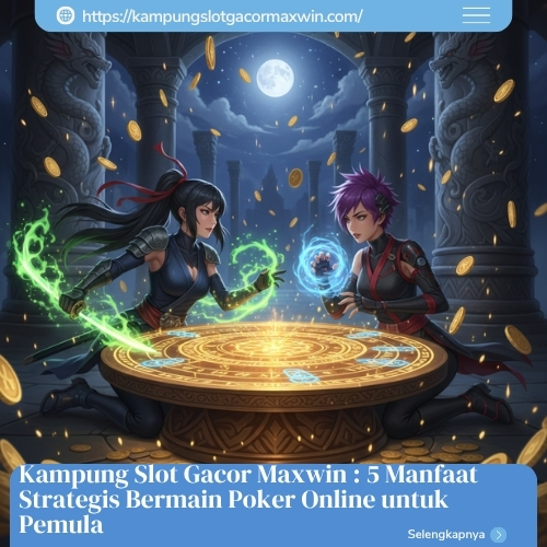 Kampung Slot Gacor Maxwin : 5 Manfaat Strategis Bermain Poker Online untuk Pemula